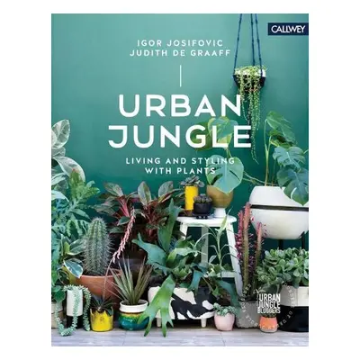 Urban Jungle: Living and Styling with Plants - Josifovic, Igor a De Graaff, Judith