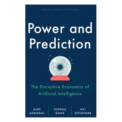 Power and Prediction - Agrawal, Ajay a Gans, Joshua a Goldfarb, Avi