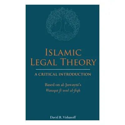 Islamic Legal Theory: A Critical Introduction - Vishanoff, David R.