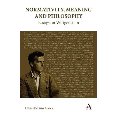 Normativity, Meaning and Philosophy: Essays on Wittgenstein - Glock, Hans-Johann