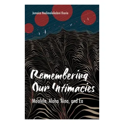 Remembering Our Intimacies - Osorio, Jamaica Heolimeleikalani