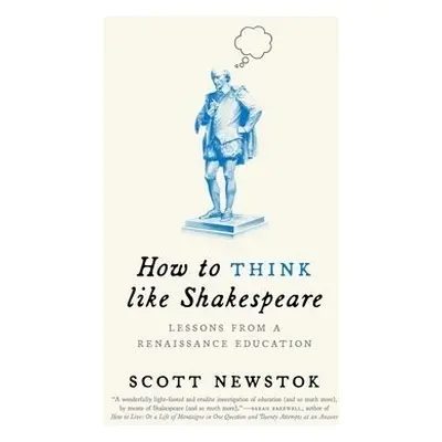 How to Think like Shakespeare - Newstok, Scott