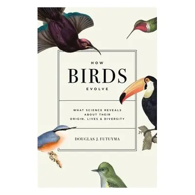 How Birds Evolve - Futuyma, Douglas J.