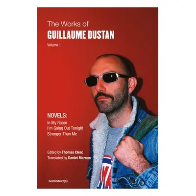 Works of Guillaume Dustan, Volume 1 - Dustan, Guillaume a Clerc, Thomas