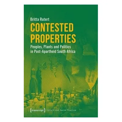 Contested Properties – Peoples, Plants, and Politics in Post–Apartheid South Africa - Rutert,, B