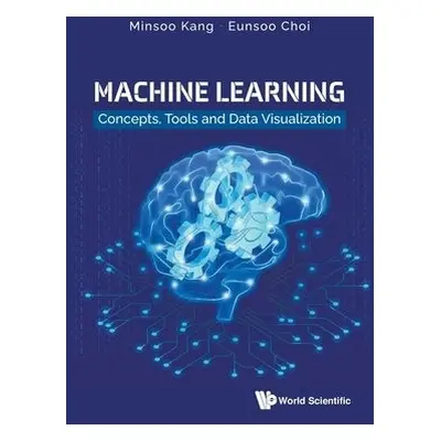 Machine Learning: Concepts, Tools And Data Visualization - Kang, Minsoo (Eulji University, Korea