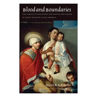 Blood and Boundaries – The Limits of Religious and Racial Exclusion in Early Modern Latin Americ