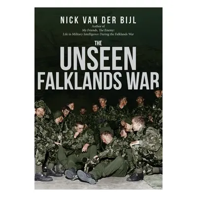 Unseen Falklands War - Bijl, Nick van der