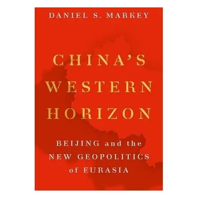 China's Western Horizon - Markey, Daniel S. (Senior Research Professor in International Relation