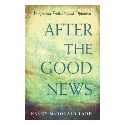 After the Good News - Ladd, Nancy McDonald (Nancy McDonald Ladd)