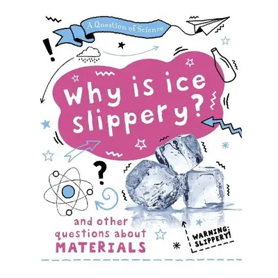 Question of Science: Why is ice slippery? And other questions about materials - Claybourne, Anna