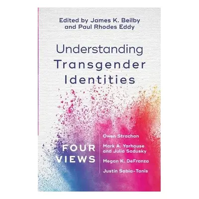 Understanding Transgender Identities – Four Views - Beilby, James K. a Eddy, Paul Rhodes