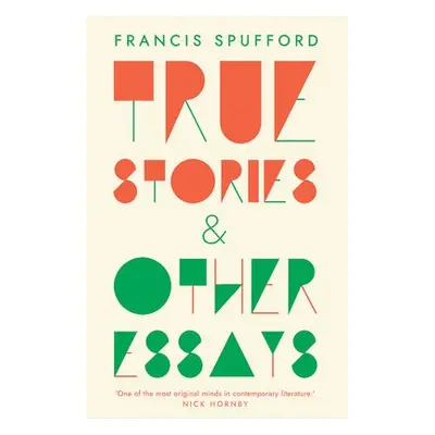 True Stories - Spufford, Francis