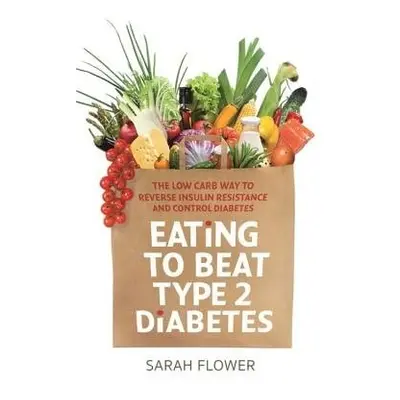 Eating to Beat Type 2 Diabetes - Flower, Sarah