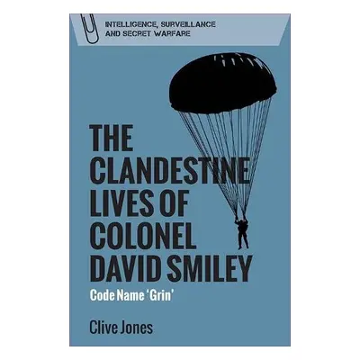 Clandestine Lives of Colonel David Smiley - Jones, Clive