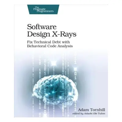 Software Design X-Rays - Tornhill, Adam