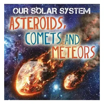 Our Solar System: Asteroids, Comets and Meteors - Wilkins, Mary-Jane