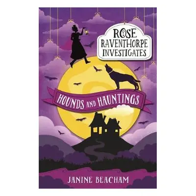 Rose Raventhorpe Investigates: Hounds and Hauntings - Beacham, Janine