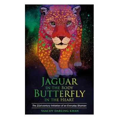 Jaguar in the Body, Butterfly in the Heart - Darling Khan, Ya’Acov