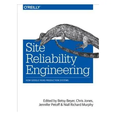 Site Reliability Engineering - Beyer, Betsy a Petoff, Jennifer a Jones, Chris a Murphy, Niall Ri