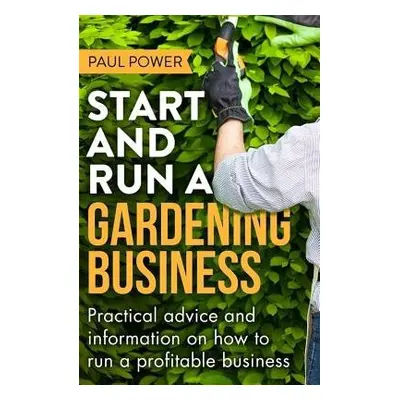 Start and Run a Gardening Business, 4th Edition - Power, Paul