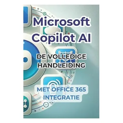 Microsoft Copilot AI. Complete handleiding en gebruiksklare handleiding met integratie in Office