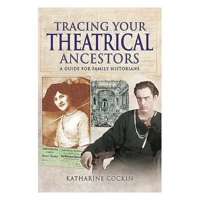 Tracing Your Theatrical Ancestors - Cockin, Katharine M