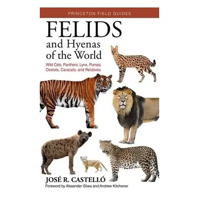 Felids and Hyenas of the World - Castello, Dr. Jose R.