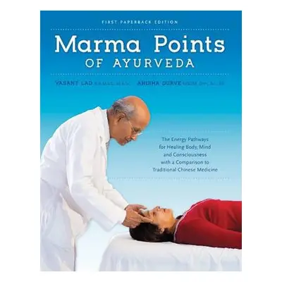 Marma Points of Ayurveda - Lad, Dr Vasant, BAMS, MSc a Durve, Anisha, MSOM, Dipl.Ac, AP