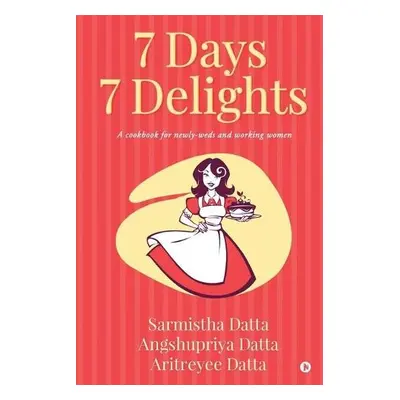 7 Days 7 Delights - Angshupriya Datta a Aritreyee Datta a Sarmistha Datta