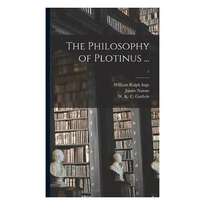 Philosophy of Plotinus ...; 1 - Inge, William Ralph 1860-1954