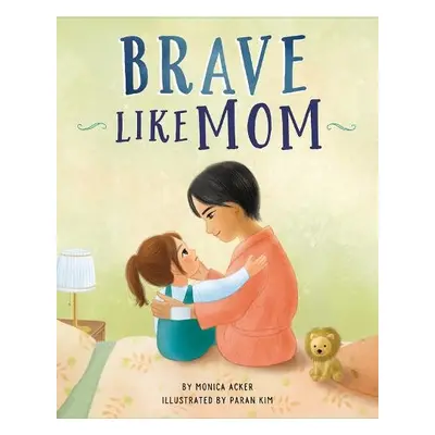 Brave Like Mom - Acker, Monica