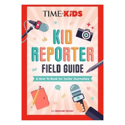 TIME for Kids: Kid Reporter Field Guide - Holzer, Hannah Rose