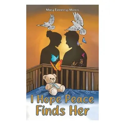 I Hope Peace Finds Her - Finnerty-Morris, Mary