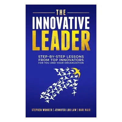 Innovative Leader - Wunker, Stephen a Law, Jennifer Luo a Nair, Hari