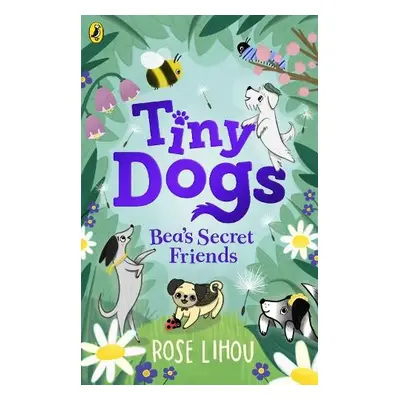 Tiny Dogs: Bea’s Secret Friends - Lihou, Rose