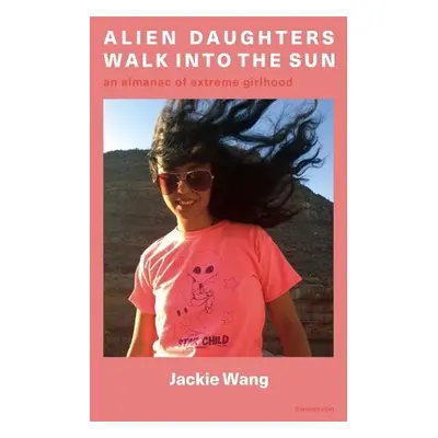 Alien Daughters Walk Into the Sun - Wang, Jackie