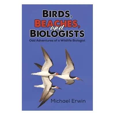 Birds, Beaches, and Biologists - Erwin, Michael