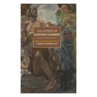 Letters of Gustave Flaubert : 1830-1880 - Flaubert, Gustave a Steegmuller, Francis