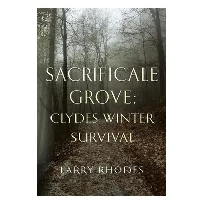 Sacrificale Grove: Clydes Winter Survival - Rhodes, Larry