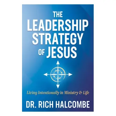 Leadership Strategy of Jesus - Halcombe, Dr. Rich