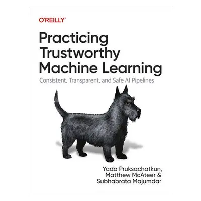 Practicing Trustworthy Machine Learning - Pruksachatkun, Yada a McAteer, Matthew a Majumdar, Sub