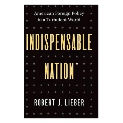 Indispensable Nation - Lieber, Robert J.