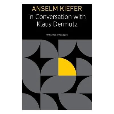 Anselm Kiefer in Conversation with Klaus Dermutz - Kiefer, Anselm a Dermutz, Klaus a Lewis, Tess