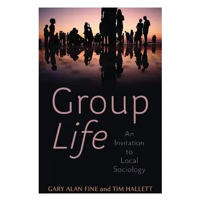 Group Life - Fine, Gary Alan a Hallett, Tim