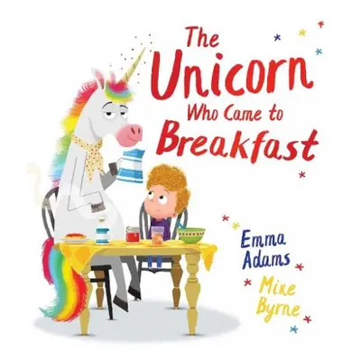 Unicorn Who Came to Breakfast (HB) - Adams, Emma