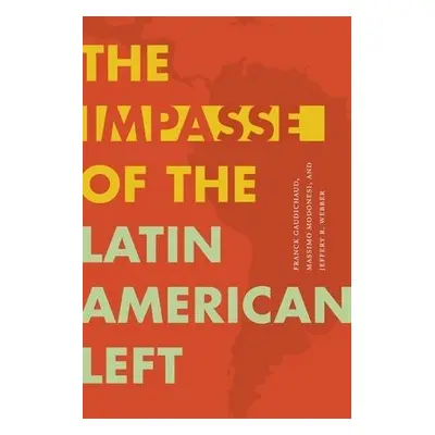 Impasse of the Latin American Left - Gaudichaud, Franck a Modonesi, Massimo a Webber, Jeffery R.