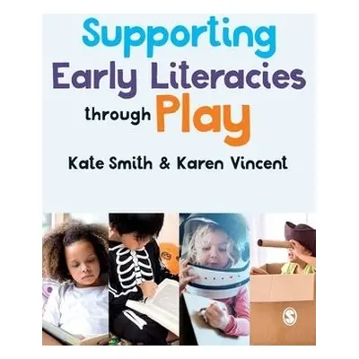 Supporting Early Literacies through Play - Smith, Kate a Vincent, Karen