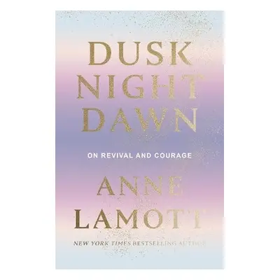 Dusk Night Dawn - Lamott, Anne