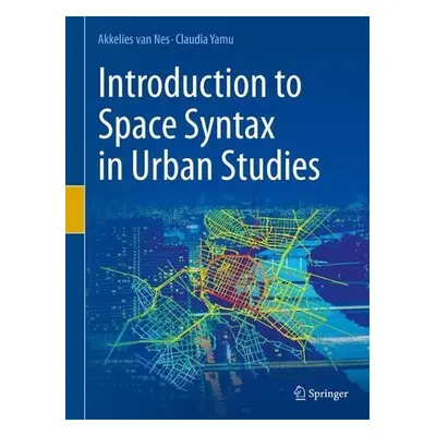 Introduction to Space Syntax in Urban Studies - van Nes, Akkelies a Yamu, Claudia